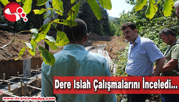 ÇAKIR, DERE ISLAH ÇALIŞMALARINI İNCELEDİ...