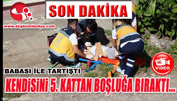 BABASI İLE TARTIŞTI, KENDİSİNİ 5. KATTAN BOŞLUĞA BIRAKTI...