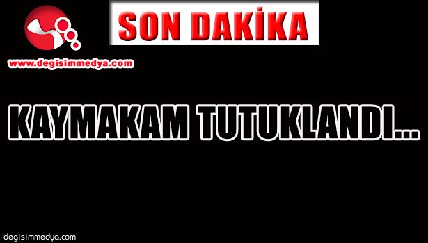 KAYMAKAM TUTUKLANDI...