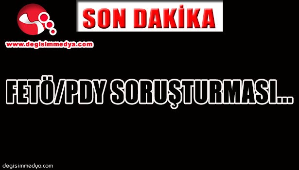 FETÖ/PDY SORUŞTURMASI...