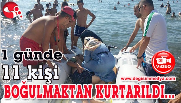 1 GÜNDE 11 KİŞİ BOĞULMAKTAN KURTARILDI...