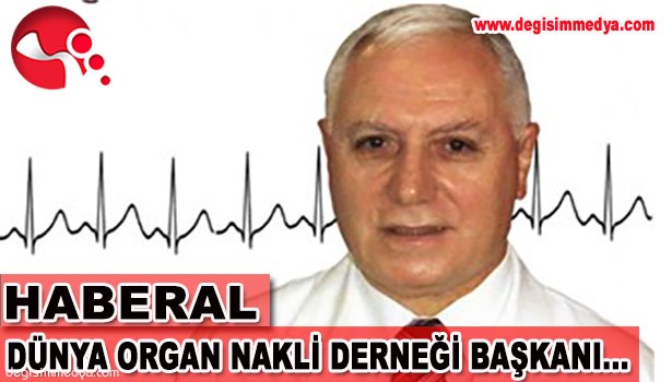 HABERAL DÜNYA ORGAN NAKLİ DERNEĞİ BAŞKANLIĞINA SEÇİLDİ