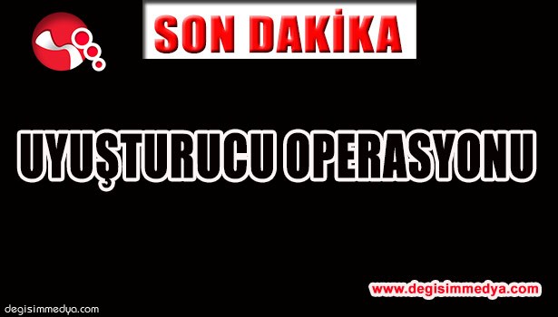 UYUŞTURUCU OPERASYONU...