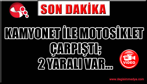 MOTOSİKLET KAMYONETLE ÇARPIŞTI; 2 YARALI