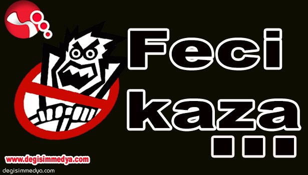 FECİ KAZADA CAN PAZARI...