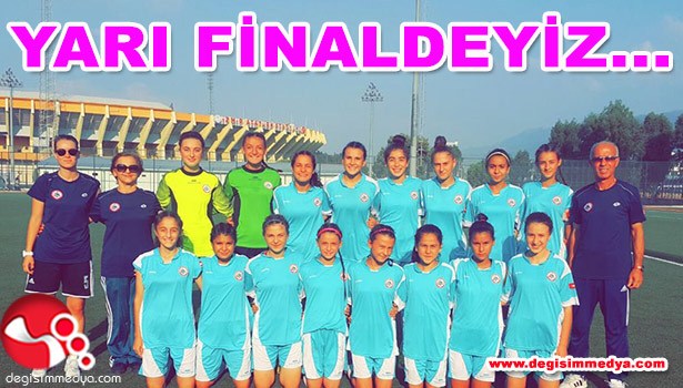 YARI FİNALDEYİZ...