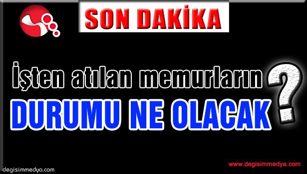 İŞTEN ATILAN MEMURLARIN HAKLARI ŞİMDİ NE OLACAK?