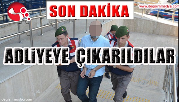 ADLİYEYE ÇIKARILDILAR...