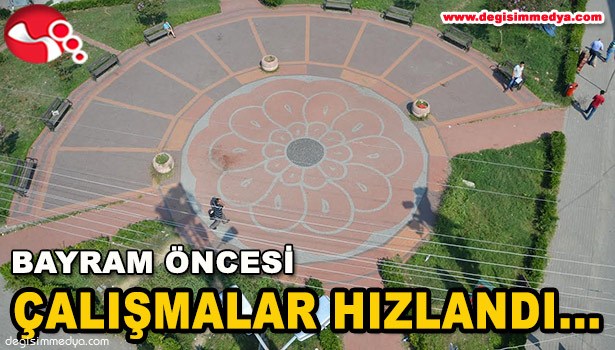 BAYRAM ÖNCESİ ÇALIŞMALAR HIZLANDI