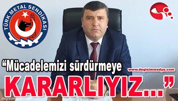 "MÜCADELEMİZİ SÜRDÜRMEYE KARARLIYIZ"