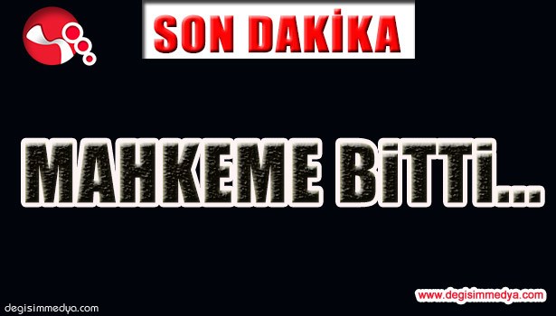 MAHKEME BİTTİ ...