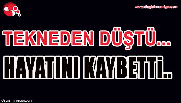 TEKNEDEN DÜŞTÜ... HAYATINI KAYBETTİ...