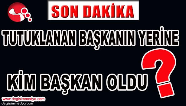 FETÖ'DEN TUTUKLANAN BELEDİYE BAŞKANININ YERİNE KİM BAŞKAN OLDU?