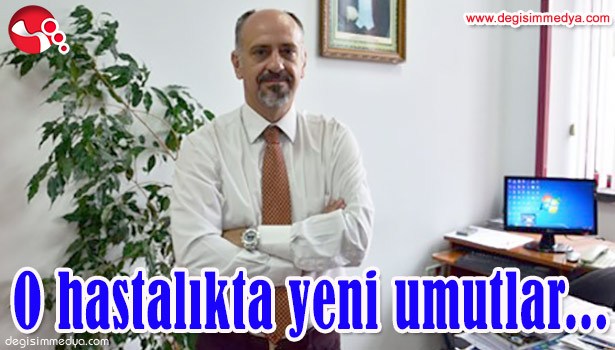 O HASTALIKTA YENİ UMUTLAR...