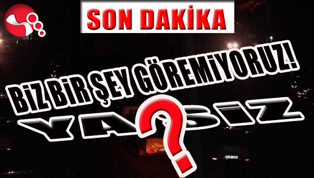 BİZ BİR ŞEY GÖREMİYORUZ! YA SİZ?