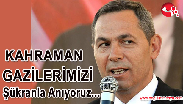 UYSAL:" KAHRAMAN GAZİLERİMİZİ ŞÜKRANLA ANIYORUZ..."