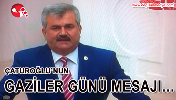 ÇATUROĞLU'NUN GAZİLER GÜNÜ MESAJI...