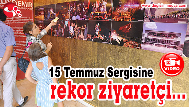 15 TEMMUZ SERGİSİNE REKOR ZİYARETÇİ...