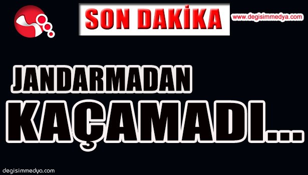 JANDARMADAN KAÇAMADI...