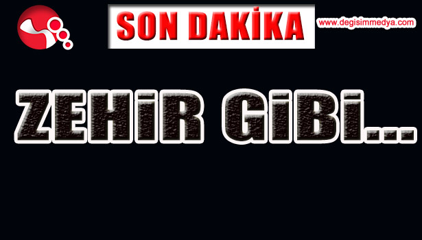 ZEHİR GİBİ...