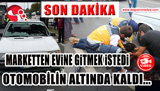 MARKETTEN EVİNE GİTMEK İSTEDİ, OTOMOBİLİN ALTINDA KALDI
