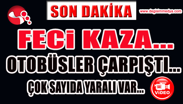 FECİ KAZA... OTOBÜSLER ÇARPIŞTI...