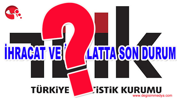 İTHALAT-İHRACATTA SON DURUM?