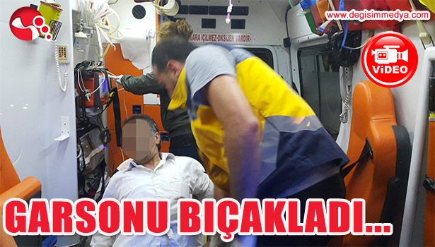 GAZİNODA HESABI BEĞENMEDİ, BIÇAKLADI...