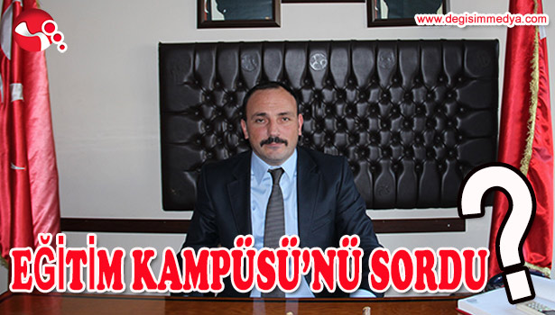 EĞİTİM KAMPÜSÜ'NÜ SORDU?