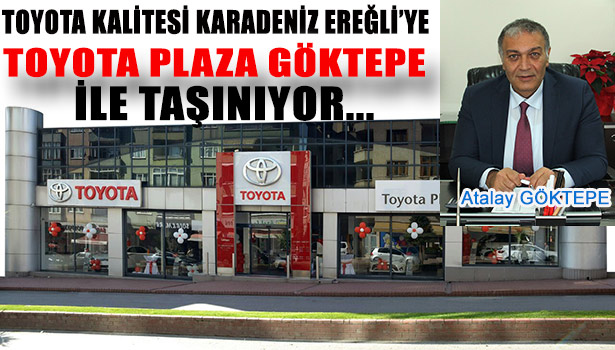 TOYOTA KALİTESİ EREĞLİ' YE GÖKTEPE İLE TAŞINIYOR...
