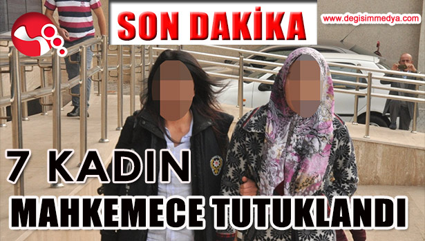 7 KADIN MAHKEMECE TUTUKLANDI