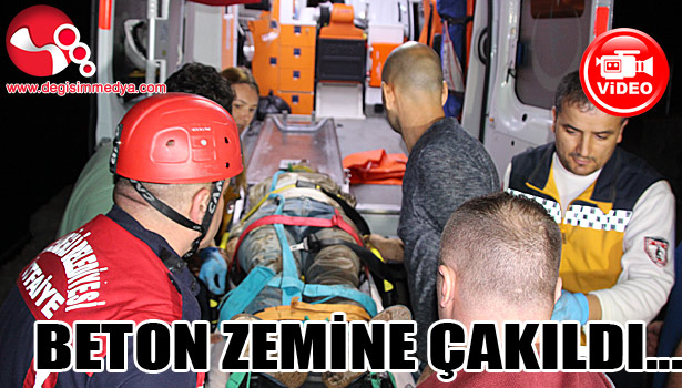BETON ZEMİNE ÇAKILDI...