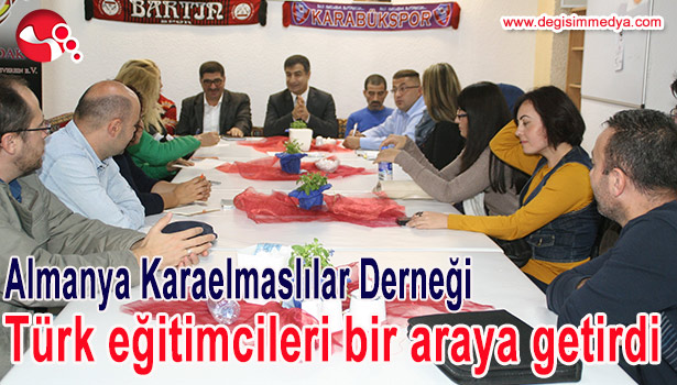 ALMANYA KARAELMASLILAR DERNEĞİ, TÜRK EĞİTİMCİLERİ BİR ARAYA GETİRDİ