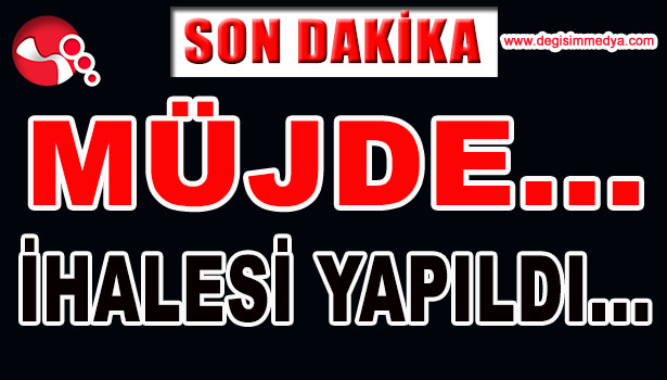 MÜJDE... İHALESİ YAPILDI...