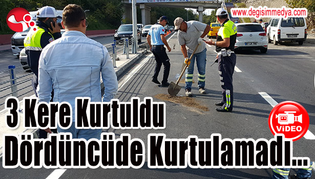 3 KERE KURTULDU DÖRDÜNCÜDE KURTULAMADI...