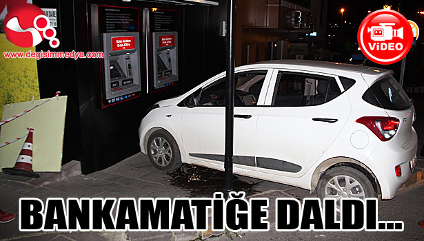 ARACI İLE BANKAMATİĞE DALDI