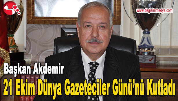BAŞKAN AKDEMİR, 21 EKİM DÜNYA GAZETECİLER GÜNÜ'NÜ KUTLADI
