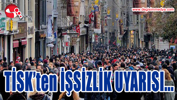 TİSK'TEN İŞSİZLİK UYARISI