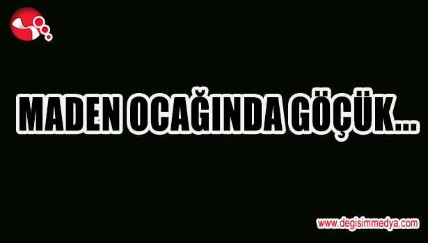 MADEN OCAĞINDA GÖÇÜK...
