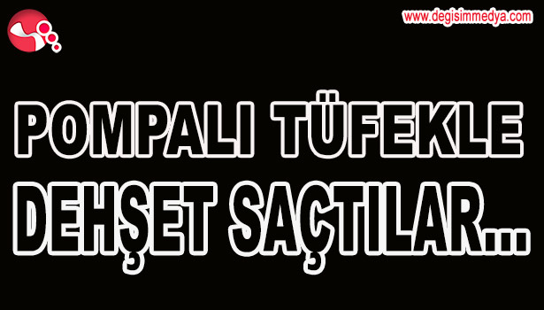 POMPALI TÜFEKLE ATEŞ AÇAN ŞAHISLAR GÖZALTINDA