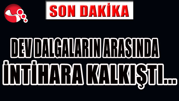DEV DALGALARIN ARASINDA İNTİHARA KALKIŞTI...