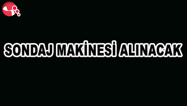 SONDAJ MALİNASI ALINACAK