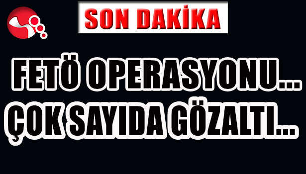 FETÖ OPERASYONU...9 GÖZALTI...