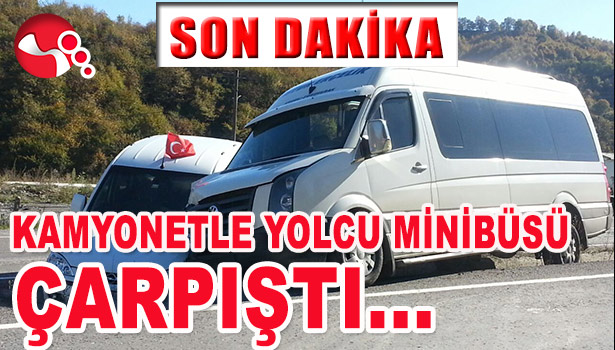 KAMYONETLE YOLCU MİNİBÜSÜ CARPISTI...