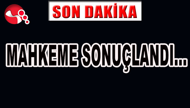 MAHKEME SONUÇLANDI