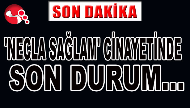 'NECLA SAĞLAM' CİNAYETİNDE SUÇLAMALARI KABUL ETMEYEN SANIK, ÜÇÜNCÜ KEZ HAKİM KARŞISINDA...