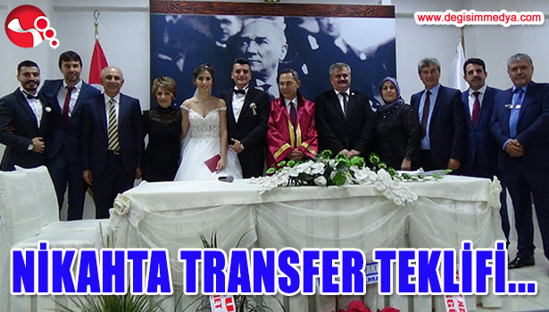 NİKAHTA TRANSFER TEKLİFİ...