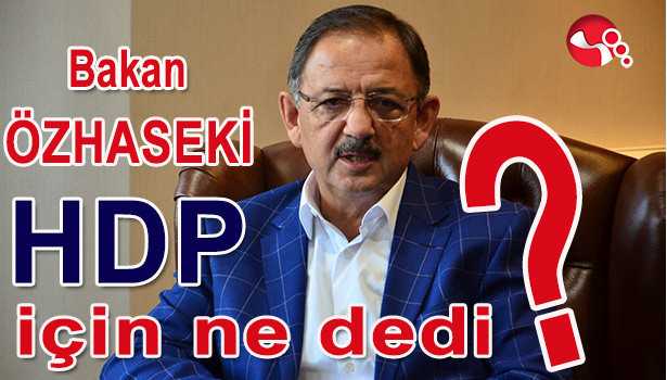 BAKAN ÖZHASEKİ HDP AÇIKLAMASI...