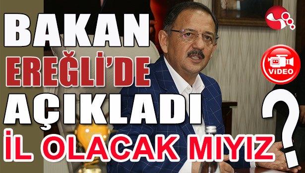 BAKAN ÖZHASEKİ EREĞLİ'DE AÇIKLADI... "İL OLACAK MIYIZ?"