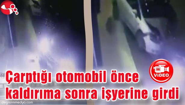 ÇARPTIĞI OTOMOBİL ÖNCE KALDIRIMA SONRA İŞYERİNE GİRDİ